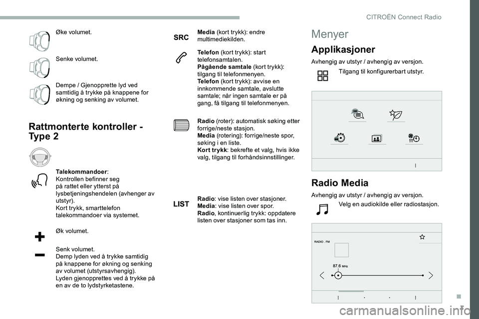 CITROEN JUMPER SPACETOURER 2020 InstruksjonsbØker (in Norwegian) 3
Øke volumet.
Senke volumet.
Dempe / Gjenopprette lyd ved
samtidig å trykke på knappene for
økning og senking av volumet.
Rattmonterte kontroller -
Ty p e 2
Talekommandoer:
Kontrollen befinn CITROEN JUMPER SPACETOURER 2020 InstruksjonsbØker (in Norwegian) 3
Øke volumet.
Senke volumet.
Dempe / Gjenopprette lyd ved
samtidig å trykke på knappene for
økning og senking av volumet.
Rattmonterte kontroller -
Ty p e 2
Talekommandoer:
Kontrollen befinn