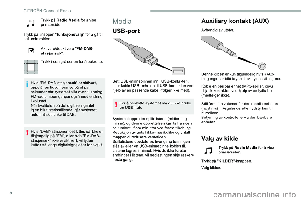 CITROEN JUMPER SPACETOURER 2020 InstruksjonsbØker (in Norwegian) 8
Trykk på Radio Media for å vise
primærsiden.
Trykk på knappen " funksjonsvalg" for å gå til
sekundærsiden.
Aktivere/deaktivere " FM- DAB-
stasjonsøk ".
Trykk i den grå son CITROEN JUMPER SPACETOURER 2020 InstruksjonsbØker (in Norwegian) 8
Trykk på Radio Media for å vise
primærsiden.
Trykk på knappen " funksjonsvalg" for å gå til
sekundærsiden.
Aktivere/deaktivere " FM- DAB-
stasjonsøk ".
Trykk i den grå son