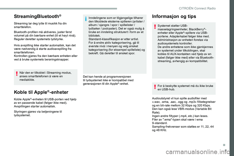 CITROEN JUMPER SPACETOURER 2020 InstruksjonsbØker (in Norwegian) 9
StreamingBluetooth®
Streaming lar deg lytte til musikk fra din
smarttelefon.
Bluetooth-profilen må aktiveres, juster først
volumet på din bærbare enhet (til et høyt nivå).
Reguler deretter CITROEN JUMPER SPACETOURER 2020 InstruksjonsbØker (in Norwegian) 9
StreamingBluetooth®
Streaming lar deg lytte til musikk fra din
smarttelefon.
Bluetooth-profilen må aktiveres, juster først
volumet på din bærbare enhet (til et høyt nivå).
Reguler deretter