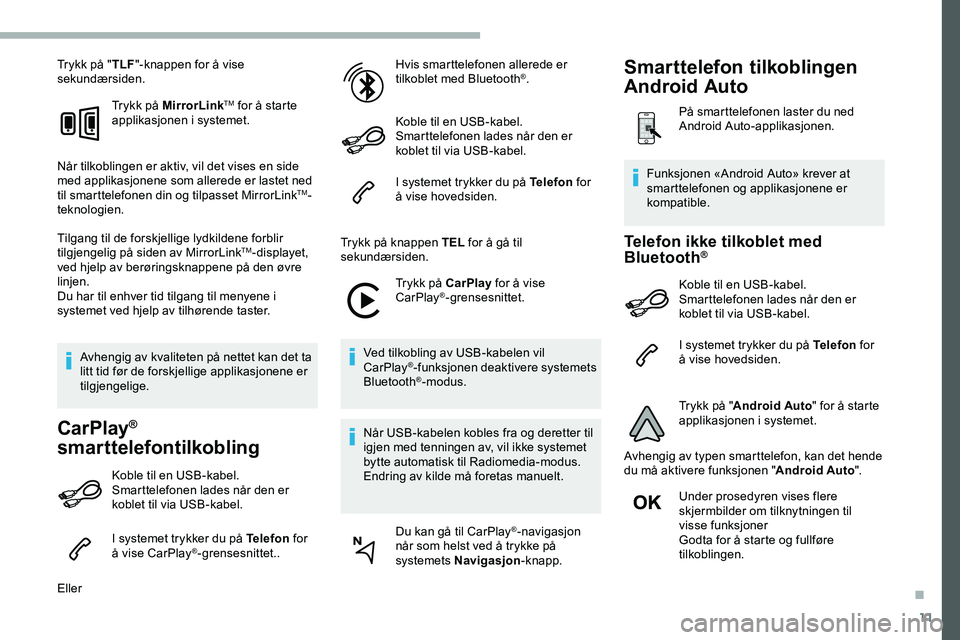 CITROEN JUMPER SPACETOURER 2020 InstruksjonsbØker (in Norwegian) 11
Trykk på "TLF"-knappen for å vise
sekundærsiden.
Trykk på MirrorLink
TM for å starte
applikasjonen i systemet.
Når tilkoblingen er aktiv, vil det vises en side
med applikasjonene s CITROEN JUMPER SPACETOURER 2020 InstruksjonsbØker (in Norwegian) 11
Trykk på "TLF"-knappen for å vise
sekundærsiden.
Trykk på MirrorLink
TM for å starte
applikasjonen i systemet.
Når tilkoblingen er aktiv, vil det vises en side
med applikasjonene s