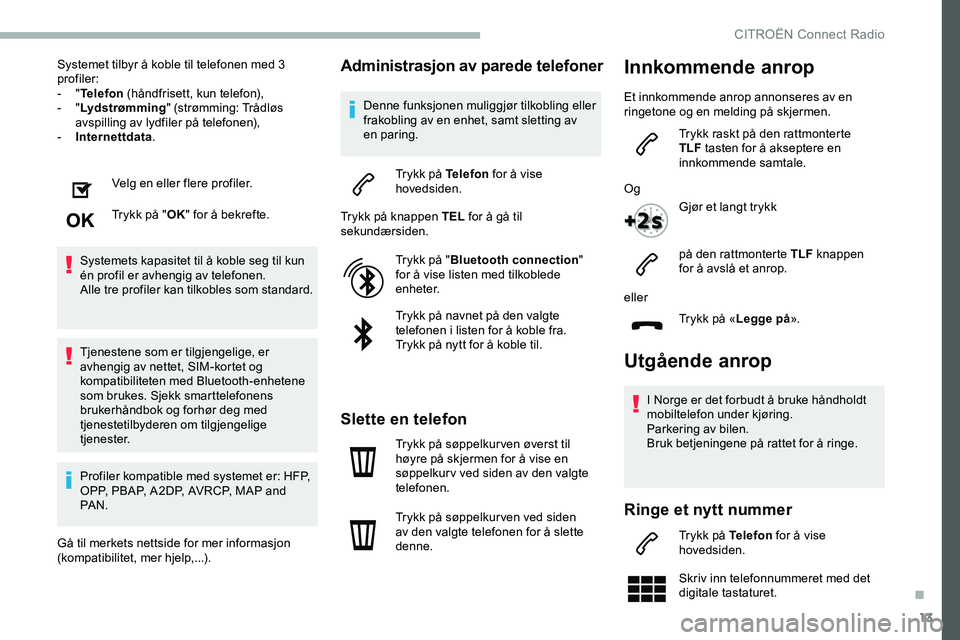 CITROEN JUMPER SPACETOURER 2020 InstruksjonsbØker (in Norwegian) 13
Systemet tilbyr å koble til telefonen med 3
profiler:
- "Telefon (håndfrisett, kun telefon),
-
"Lyd st rø mming " (strømming: Trådløs
avspilling av lydfiler på telefonen),
CITROEN JUMPER SPACETOURER 2020 InstruksjonsbØker (in Norwegian) 13
Systemet tilbyr å koble til telefonen med 3
profiler:
- "Telefon (håndfrisett, kun telefon),
-
"Lyd st rø mming " (strømming: Trådløs
avspilling av lydfiler på telefonen),