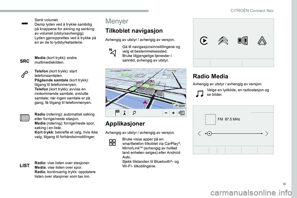 CITROEN JUMPER SPACETOURER 2020 InstruksjonsbØker (in Norwegian) 3
FM 87.5 MHz
Senk volumet.
Demp lyden ved å trykke samtidig
på knappene for økning og senking
av volumet (utstyrsavhengig).
Lyden gjenopprettes ved å trykke på
en av de to lydstyrketastene.
CITROEN JUMPER SPACETOURER 2020 InstruksjonsbØker (in Norwegian) 3
FM 87.5 MHz
Senk volumet.
Demp lyden ved å trykke samtidig
på knappene for økning og senking
av volumet (utstyrsavhengig).
Lyden gjenopprettes ved å trykke på
en av de to lydstyrketastene.
