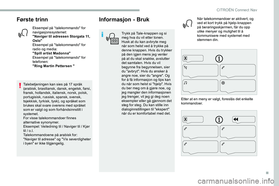CITROEN JUMPER SPACETOURER 2020 InstruksjonsbØker (in Norwegian) 5
Første trinn
Eksempel på “talekommando" for
navigasjonssystemet:
"Naviger til adressen Storgata 11,
Oslo"
Eksempel på "talekommando" for
radio og media:
"Spill ar tis CITROEN JUMPER SPACETOURER 2020 InstruksjonsbØker (in Norwegian) 5
Første trinn
Eksempel på “talekommando" for
navigasjonssystemet:
"Naviger til adressen Storgata 11,
Oslo"
Eksempel på "talekommando" for
radio og media:
"Spill ar tis