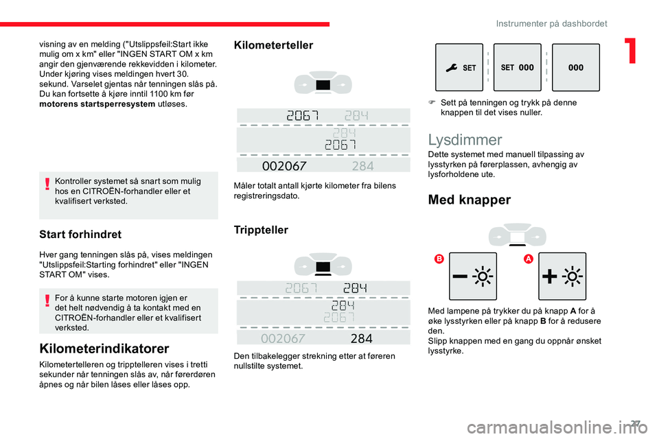 CITROEN JUMPER SPACETOURER 2020  InstruksjonsbØker (in Norwegian) 27
Kontroller systemet så snart som mulig 
hos en CITROËN-forhandler eller et 
kvalifisert verksted.
Start forhindret
Hver gang tenningen slås på, vises meldingen 
"Utslippsfeil:Starting forhi