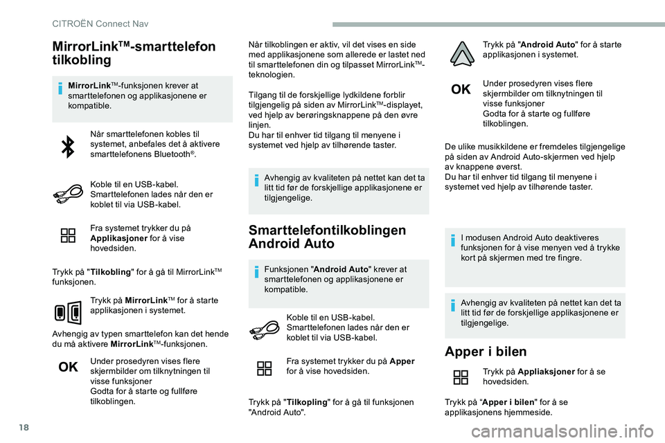 CITROEN JUMPER SPACETOURER 2020  InstruksjonsbØker (in Norwegian) 18
MirrorLinkTM-smarttelefon 
tilkobling
MirrorLinkTM-funksjonen krever at 
smarttelefonen og applikasjonene er 
kompatible.
Fra systemet trykker du på 
Applikasjoner  for å vise 
hovedsiden.
Trykk 