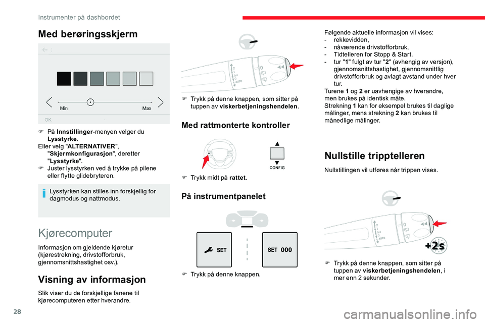 CITROEN JUMPER SPACETOURER 2020 InstruksjonsbØker (in Norwegian) 28
Med berøringsskjerm
Lysstyrken kan stilles inn forskjellig for
dagmodus og nattmodus.
F
På
Innstillinger -menyen velger du
Lysstyrke .
Eller velg " ALTERNATIVER ",
" Skjermkonfi CITROEN JUMPER SPACETOURER 2020 InstruksjonsbØker (in Norwegian) 28
Med berøringsskjerm
Lysstyrken kan stilles inn forskjellig for
dagmodus og nattmodus.
F
På
Innstillinger -menyen velger du
Lysstyrke .
Eller velg " ALTERNATIVER ",
" Skjermkonfi