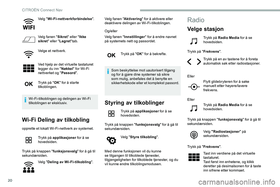 CITROEN JUMPER SPACETOURER 2020  InstruksjonsbØker (in Norwegian) 20
Velg "Wi-Fi-nettverkforbindelse ".
Velg fanen " Sikret" eller " Ikke 
sikret " eller " Lagret"tab.
Velge et nettverk.
Ved hjelp av det virtuelle tastaturet 
legger d