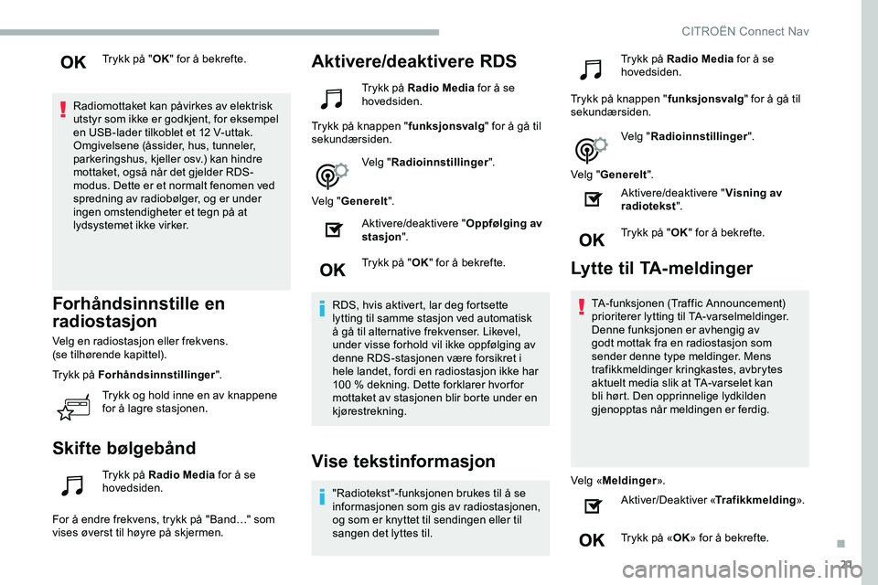CITROEN JUMPER SPACETOURER 2020  InstruksjonsbØker (in Norwegian) 21
Trykk på "OK" for å bekrefte.
Radiomottaket kan påvirkes av elektrisk 
utstyr som ikke er godkjent, for eksempel 
en USB-lader tilkoblet et 12 V-uttak.
Omgivelsene (åssider, hus, tunnel