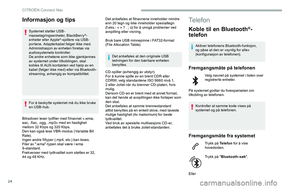 CITROEN JUMPER SPACETOURER 2020  InstruksjonsbØker (in Norwegian) 24
Informasjon og tips
Systemet støtter USB-
masselagringsenheter, BlackBerry®-
enheter eller Apple®-spillere via USB-
portene. Adapterkabel følger ikke med.
Administrasjon av enheten foretas via 