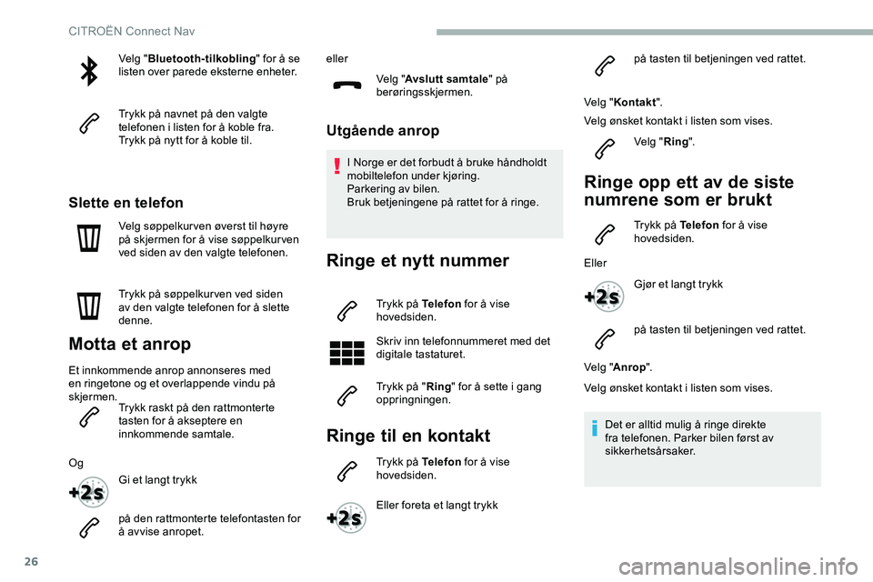 CITROEN JUMPER SPACETOURER 2020  InstruksjonsbØker (in Norwegian) 26
Velg "Bluetooth-tilkobling " for å se 
listen over parede eksterne enheter.
Trykk på navnet på den valgte 
telefonen i listen for å koble fra.
Trykk på nytt for å koble til.
Slette en