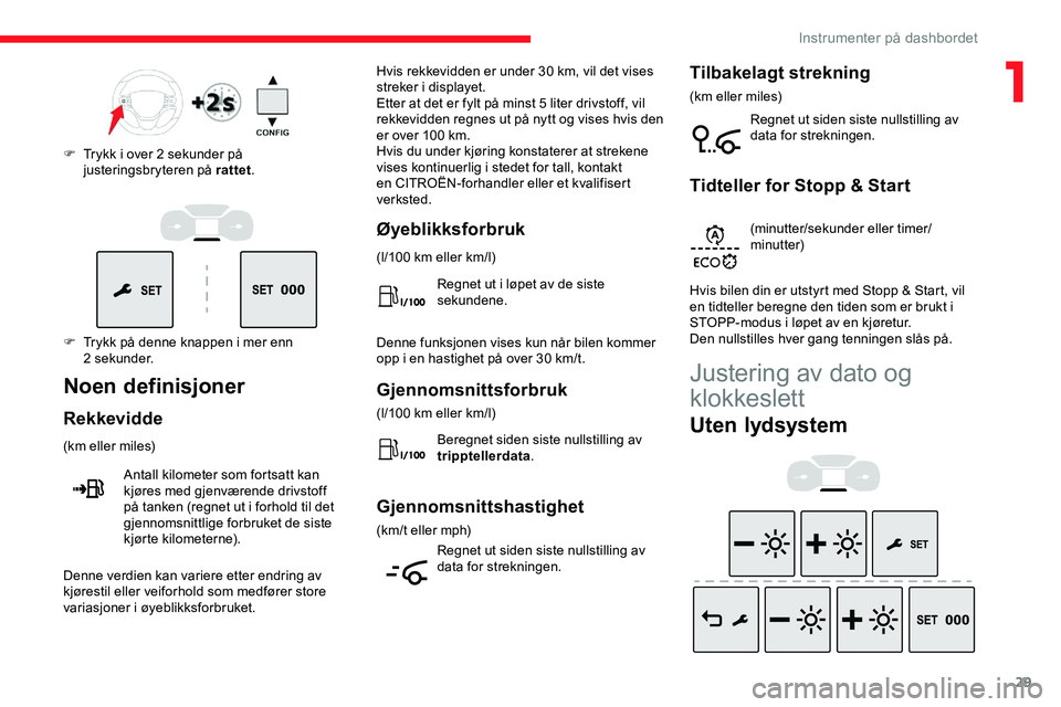 CITROEN JUMPER SPACETOURER 2020 InstruksjonsbØker (in Norwegian) 29
F Trykk på denne knappen i mer enn 2 sekunder.
F
T
rykk i over 2 sekunder på
justeringsbryteren på rattet .
Noen definisjoner
Rekkevidde
(km eller miles)
Antall kilometer som fortsatt kan
CITROEN JUMPER SPACETOURER 2020 InstruksjonsbØker (in Norwegian) 29
F Trykk på denne knappen i mer enn 2 sekunder.
F
T
rykk i over 2 sekunder på
justeringsbryteren på rattet .
Noen definisjoner
Rekkevidde
(km eller miles)
Antall kilometer som fortsatt kan