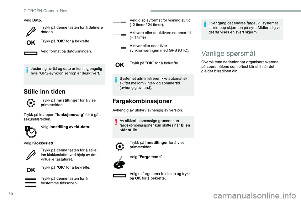 CITROEN JUMPER SPACETOURER 2020  InstruksjonsbØker (in Norwegian) 30
Velg Dato.
Trykk på denne tasten for å definere 
datoen.
Trykk på " OK" for å bekrefte.
Velg format på datovisningen.
Justering av tid og dato er kun tilgjengelig 
hvis "GPS-synkro