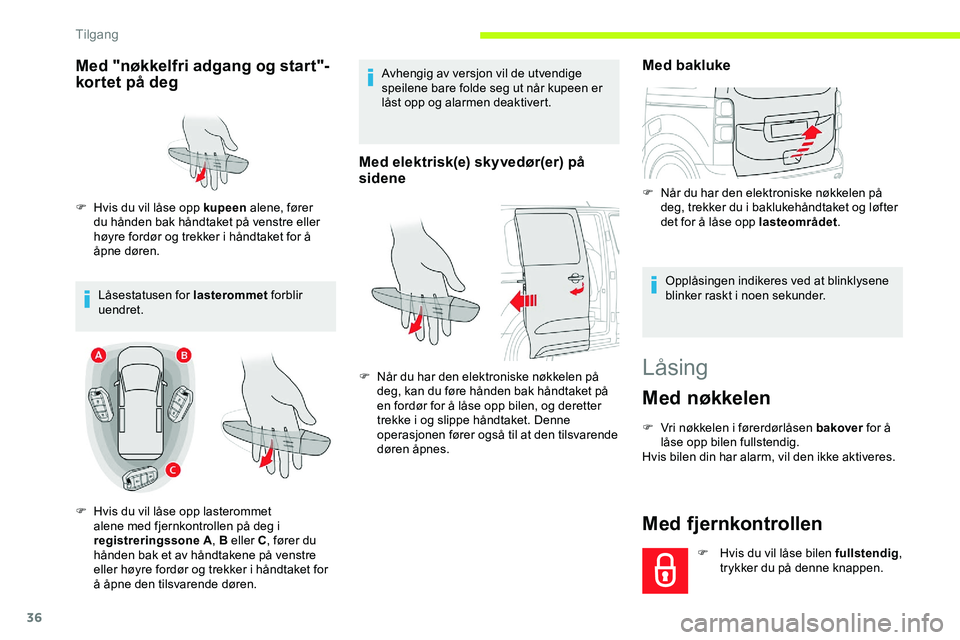 CITROEN JUMPER SPACETOURER 2020 InstruksjonsbØker (in Norwegian) 36
Låsing
Med nøkkelen
F Vri nøkkelen i førerdørlåsen bakover for å
låse opp bilen fullstendig.
Hvis bilen din har alarm, vil den ikke aktiveres.
Med fjernkontrollen
F Hvis du vil låse bilen CITROEN JUMPER SPACETOURER 2020 InstruksjonsbØker (in Norwegian) 36
Låsing
Med nøkkelen
F Vri nøkkelen i førerdørlåsen bakover for å
låse opp bilen fullstendig.
Hvis bilen din har alarm, vil den ikke aktiveres.
Med fjernkontrollen
F Hvis du vil låse bilen