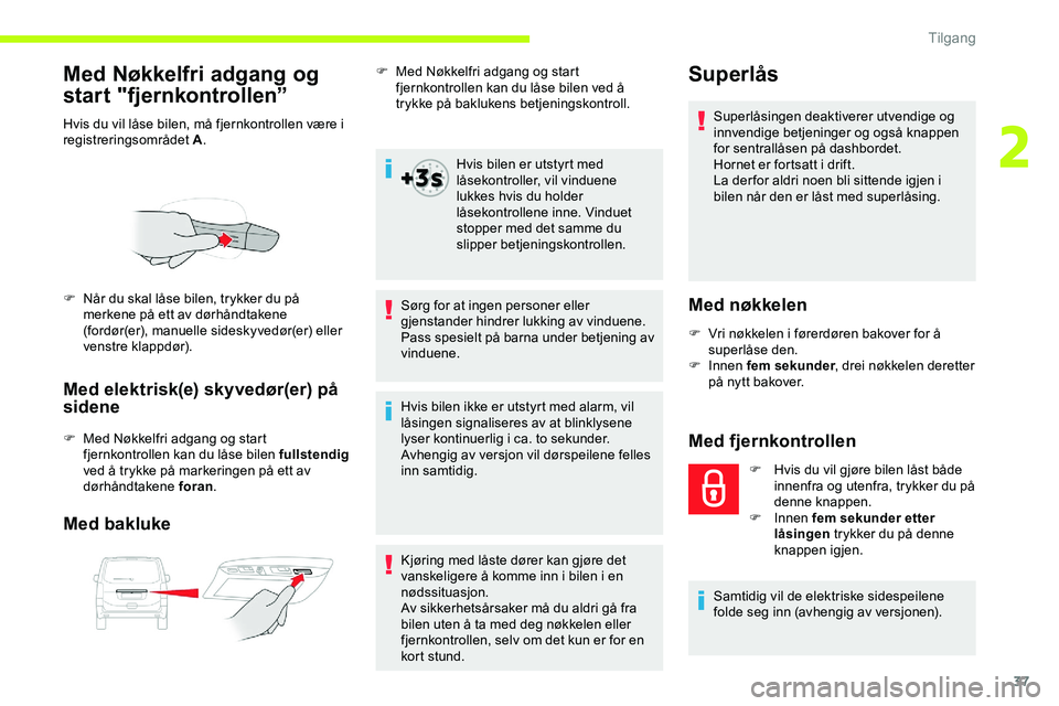 CITROEN JUMPER SPACETOURER 2020 InstruksjonsbØker (in Norwegian) 37
Med Nøkkelfri adgang og
start "fjernkontrollen”
Hvis du vil låse bilen, må fjernkontrollen være i
registreringsområdet A.
Med elektrisk(e) skyvedør(er) på
sidene
F Med Nøkkelfri ad CITROEN JUMPER SPACETOURER 2020 InstruksjonsbØker (in Norwegian) 37
Med Nøkkelfri adgang og
start "fjernkontrollen”
Hvis du vil låse bilen, må fjernkontrollen være i
registreringsområdet A.
Med elektrisk(e) skyvedør(er) på
sidene
F Med Nøkkelfri ad