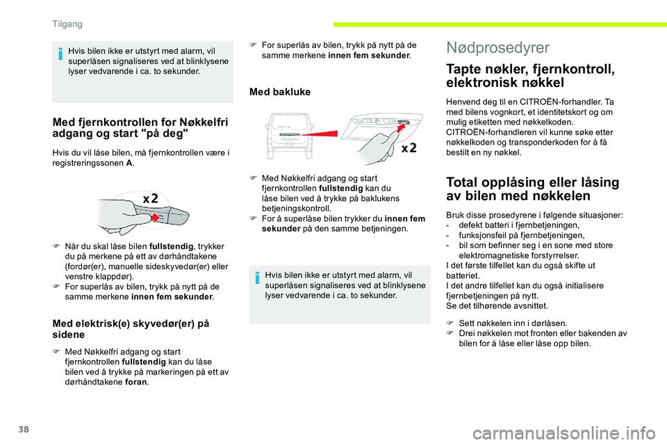 CITROEN JUMPER SPACETOURER 2020 InstruksjonsbØker (in Norwegian) 38
Med elektrisk(e) skyvedør(er) på
sidene
F Med Nøkkelfri adgang og start fjernkontrollen fullstendig kan du låse
bilen ved å trykke på markeringen på ett av
dørhåndtakene foran .
Med ba CITROEN JUMPER SPACETOURER 2020 InstruksjonsbØker (in Norwegian) 38
Med elektrisk(e) skyvedør(er) på
sidene
F Med Nøkkelfri adgang og start fjernkontrollen fullstendig kan du låse
bilen ved å trykke på markeringen på ett av
dørhåndtakene foran .
Med ba