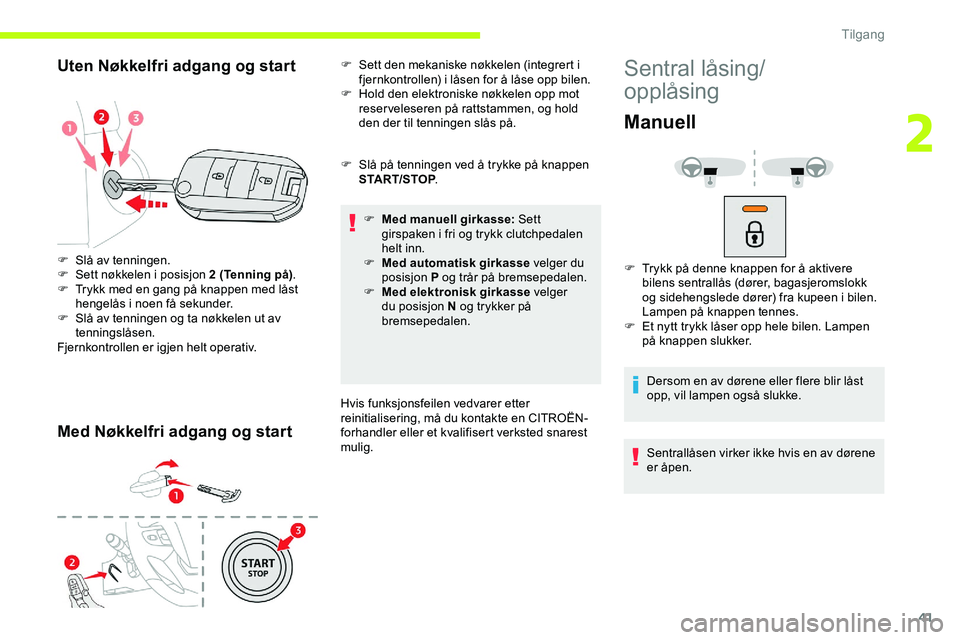CITROEN JUMPER SPACETOURER 2020 InstruksjonsbØker (in Norwegian) 41
Uten Nøkkelfri adgang og start
Med Nøkkelfri adgang og start
F Slå på tenningen ved å trykke på knappen START/STOP .
F
M
ed manuell girkasse: Sett
girspaken i fri og trykk clutchpedalen
CITROEN JUMPER SPACETOURER 2020 InstruksjonsbØker (in Norwegian) 41
Uten Nøkkelfri adgang og start
Med Nøkkelfri adgang og start
F Slå på tenningen ved å trykke på knappen START/STOP .
F
M
ed manuell girkasse: Sett
girspaken i fri og trykk clutchpedalen