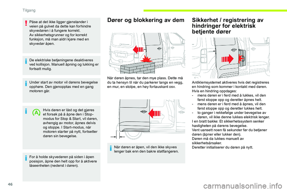 CITROEN JUMPER SPACETOURER 2020 InstruksjonsbØker (in Norwegian) 46
Påse at det ikke ligger gjenstander i
veien på gulvet da dette kan forhindre
skyvedøren i å fungere korrekt.
Av sikkerhetsgrunner og for korrekt
funksjon, må man aldri kjøre med en
skyved CITROEN JUMPER SPACETOURER 2020 InstruksjonsbØker (in Norwegian) 46
Påse at det ikke ligger gjenstander i
veien på gulvet da dette kan forhindre
skyvedøren i å fungere korrekt.
Av sikkerhetsgrunner og for korrekt
funksjon, må man aldri kjøre med en
skyved
