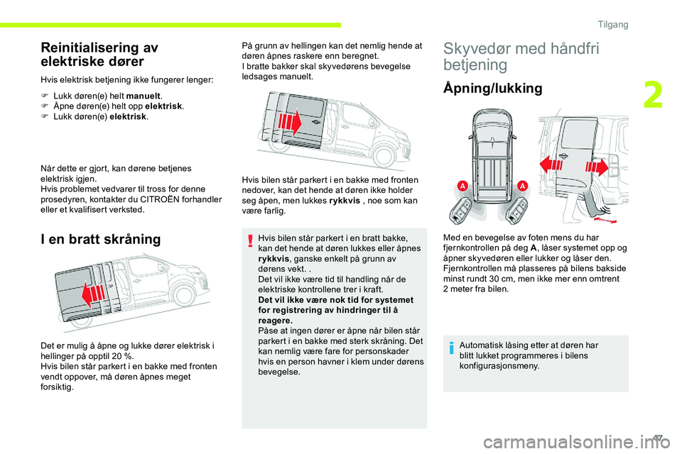 CITROEN JUMPER SPACETOURER 2020 InstruksjonsbØker (in Norwegian) 47
Reinitialisering av
elektriske dører
Hvis elektrisk betjening ikke fungerer lenger:
F
L
ukk døren(e) helt manuelt .
F
Å
pne døren(e) helt opp elektrisk .
F
L
ukk døren(e) elektrisk .
CITROEN JUMPER SPACETOURER 2020 InstruksjonsbØker (in Norwegian) 47
Reinitialisering av
elektriske dører
Hvis elektrisk betjening ikke fungerer lenger:
F
L
ukk døren(e) helt manuelt .
F
Å
pne døren(e) helt opp elektrisk .
F
L
ukk døren(e) elektrisk .