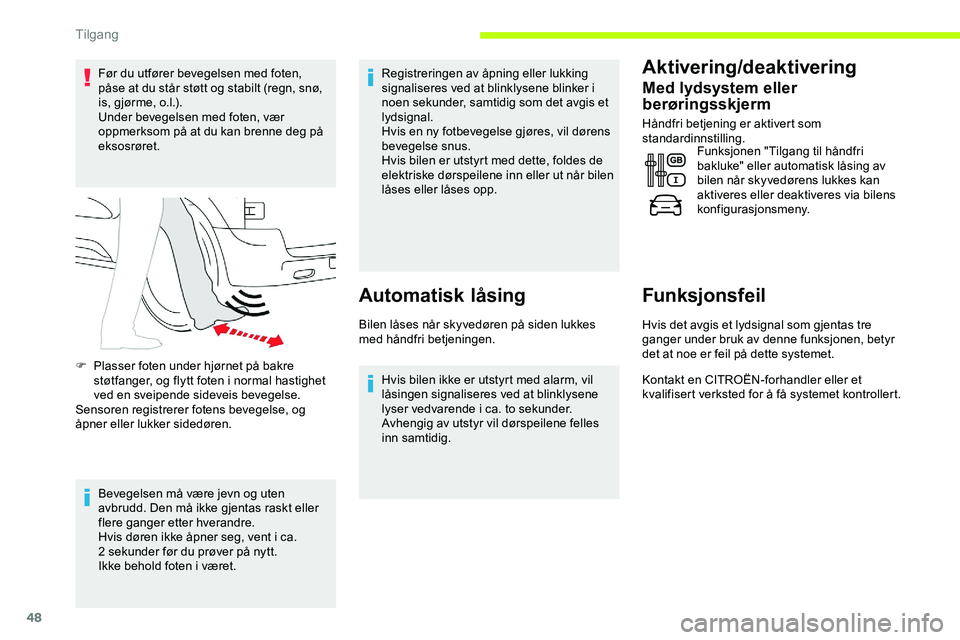 CITROEN JUMPER SPACETOURER 2020 InstruksjonsbØker (in Norwegian) 48
Før du utfører bevegelsen med foten,
påse at du står støtt og stabilt (regn, snø,
is, gjørme, o.l.).
Under bevegelsen med foten, vær
oppmerksom på at du kan brenne deg på
eksosrøret. CITROEN JUMPER SPACETOURER 2020 InstruksjonsbØker (in Norwegian) 48
Før du utfører bevegelsen med foten,
påse at du står støtt og stabilt (regn, snø,
is, gjørme, o.l.).
Under bevegelsen med foten, vær
oppmerksom på at du kan brenne deg på
eksosrøret.