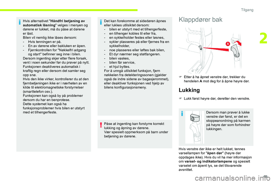 CITROEN JUMPER SPACETOURER 2020  InstruksjonsbØker (in Norwegian) 49
Hvis alternativet "Håndfri betjening av 
automatisk låsning " velges i menyen og 
dørene er lukket, må du påse at dørene 
er låst.
Bilen vil nemlig ikke låses dersom:
-
 
H
 vis ten