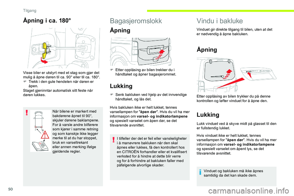 CITROEN JUMPER SPACETOURER 2020  InstruksjonsbØker (in Norwegian) 50
Åpning i ca. 180°
Når bilene er markert med 
bakdørene åpnet til 90°, 
skjuler dørene baklampene. 
For å varsle andre bilførere 
som kjører i samme retning 
og som kanskje ikke legger 
me