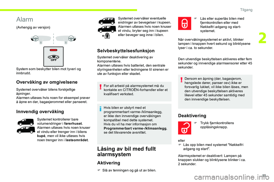CITROEN JUMPER SPACETOURER 2020  InstruksjonsbØker (in Norwegian) 51
Alarm
(Avhengig av versjon)
System som beskytter bilen mot tyveri og 
innbrudd.
Overvåking av omgivelsene
Systemet over våker bilens forskjellige 
åpninger.
Alarmen utløses hvis noen for eksemp