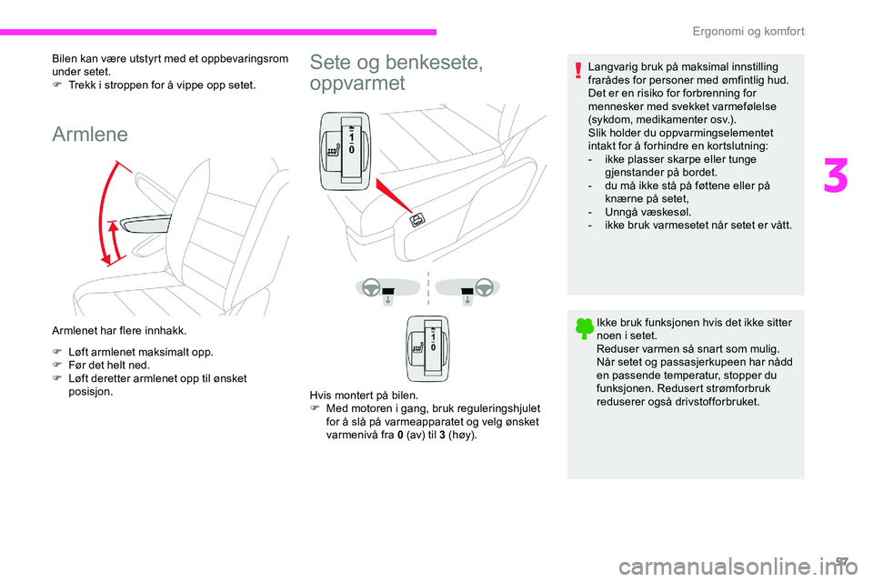 CITROEN JUMPER SPACETOURER 2020  InstruksjonsbØker (in Norwegian) 57
Bilen kan være utstyrt med et oppbevaringsrom 
under setet.
F 
T
 rekk i stroppen for å vippe opp setet.
Armlene
Armlenet har flere innhakk.
F 
L
 øft armlenet maksimalt opp.
F
 
F
 ør det helt