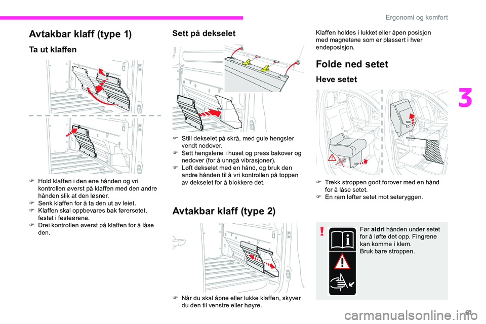 CITROEN JUMPER SPACETOURER 2020  InstruksjonsbØker (in Norwegian) 61
Avtakbar klaff (type 1)
Ta ut klaffen
F Hold klaffen i den ene hånden og vri kontrollen øverst på klaffen med den andre 
hånden slik at den løsner.
F
 
S
 enk klaffen for å ta den ut av leiet