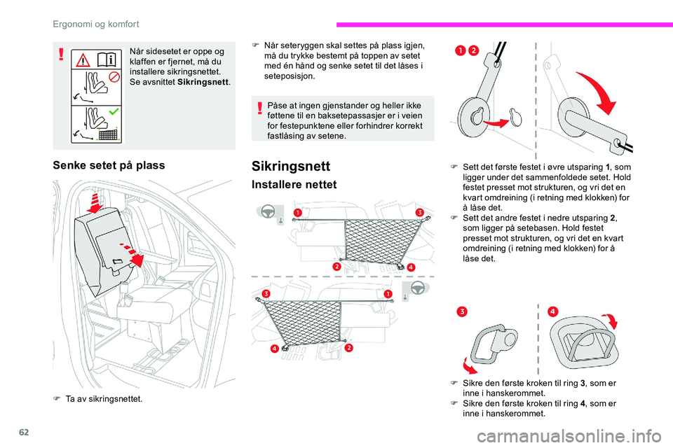 CITROEN JUMPER SPACETOURER 2020  InstruksjonsbØker (in Norwegian) 62
Når sidesetet er oppe og 
klaffen er fjernet, må du 
installere sikringsnettet.
Se avsnittet Sikringsnett .
Senke setet på plass
F Ta av sikringsnettet. Påse at ingen gjenstander og heller ikke