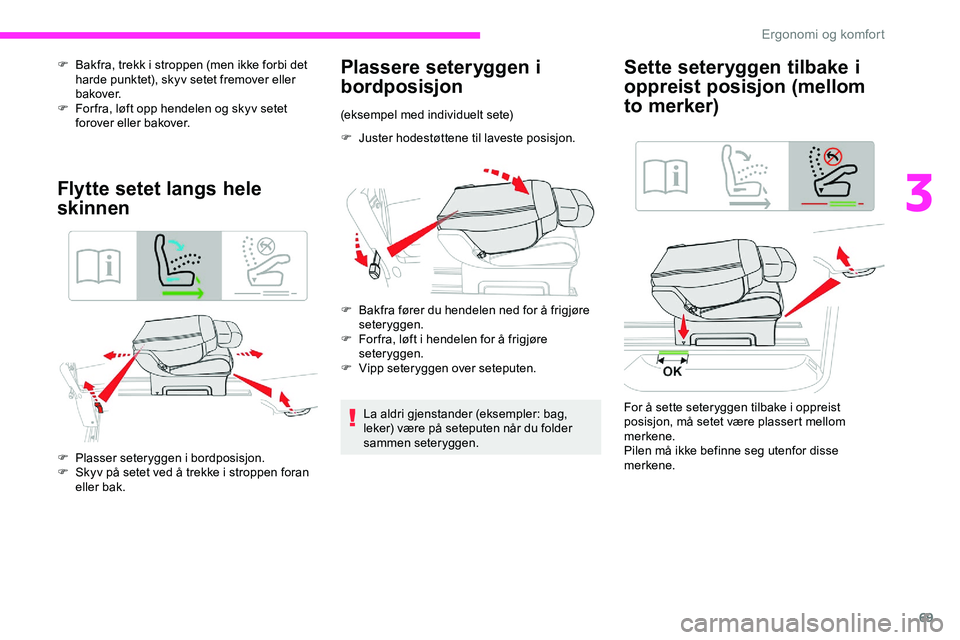 CITROEN JUMPER SPACETOURER 2020  InstruksjonsbØker (in Norwegian) 69
F Bakfra, trekk i stroppen (men ikke forbi det harde punktet), skyv setet fremover eller 
bakover.
F
 
F
 or fra, løft opp hendelen og skyv setet 
forover eller bakover.
Flytte setet langs hele 
s