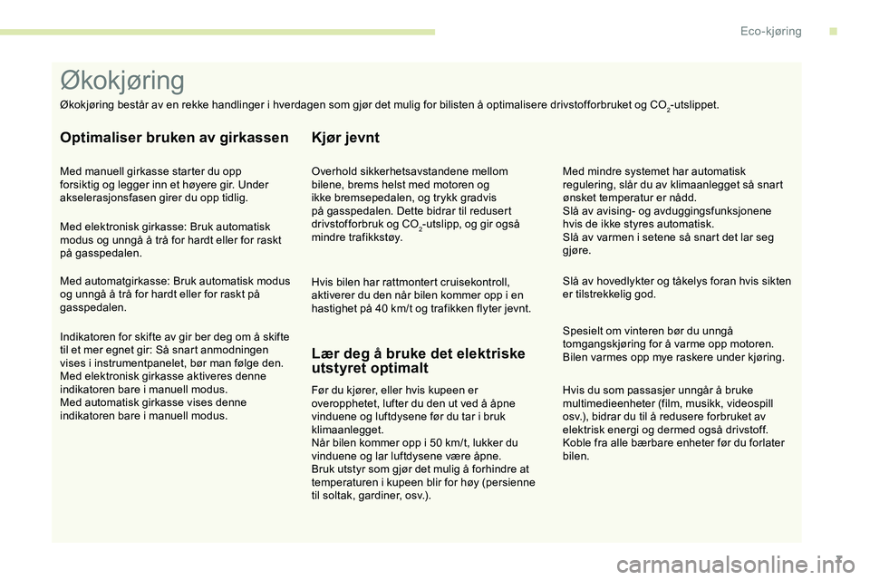 CITROEN JUMPER SPACETOURER 2020 InstruksjonsbØker (in Norwegian) 7
Hvis du som passasjer unngår å bruke
multimedieenheter (film, musikk, videospill
osv.), bidrar du til å redusere forbruket av
elektrisk energi og dermed også drivstoff.
Koble fra alle bærbar CITROEN JUMPER SPACETOURER 2020 InstruksjonsbØker (in Norwegian) 7
Hvis du som passasjer unngår å bruke
multimedieenheter (film, musikk, videospill
osv.), bidrar du til å redusere forbruket av
elektrisk energi og dermed også drivstoff.
Koble fra alle bærbar