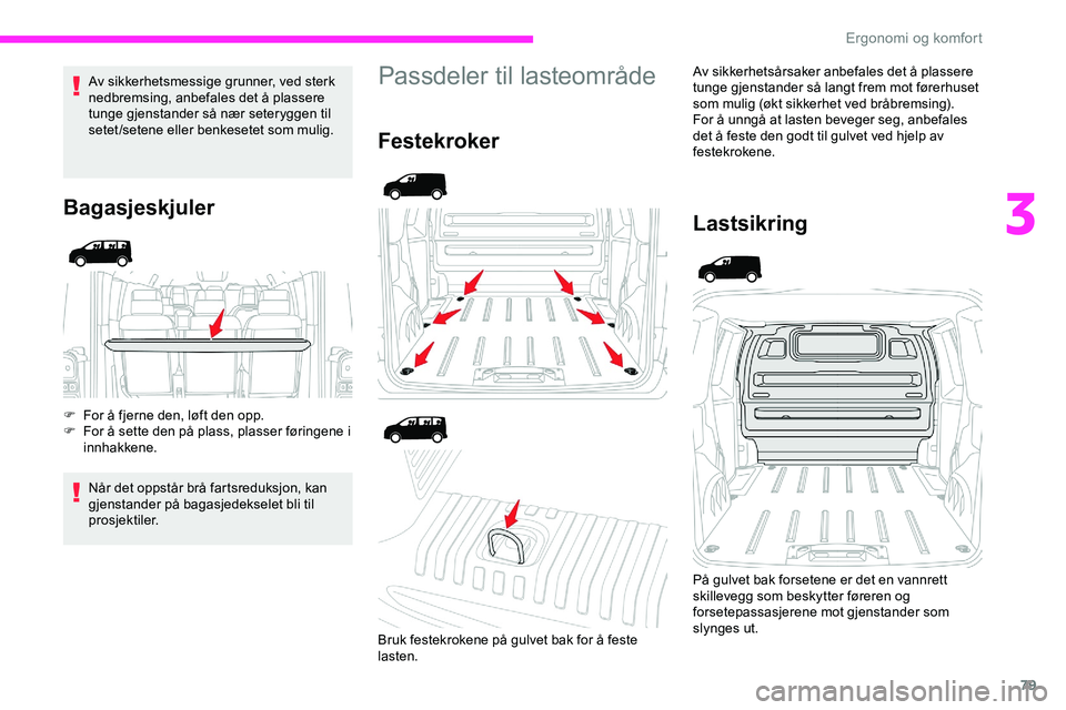 CITROEN JUMPER SPACETOURER 2020  InstruksjonsbØker (in Norwegian) 79
Av sikkerhetsmessige grunner, ved sterk 
nedbremsing, anbefales det å plassere 
tunge gjenstander så nær seteryggen til 
setet/setene eller benkesetet som mulig.
Bagasjeskjuler
F For å fjerne d