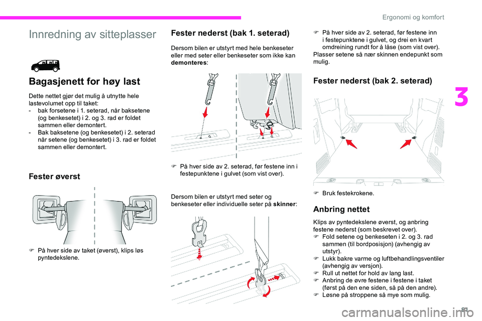 CITROEN JUMPER SPACETOURER 2020  InstruksjonsbØker (in Norwegian) 81
Innredning av sitteplasser
Bagasjenett for høy last
Dette nettet gjør det mulig å utnytte hele 
lastevolumet opp til taket:
- 
b
 ak forsetene i 1. seterad, når baksetene 
(og benkesetet) i 2. 