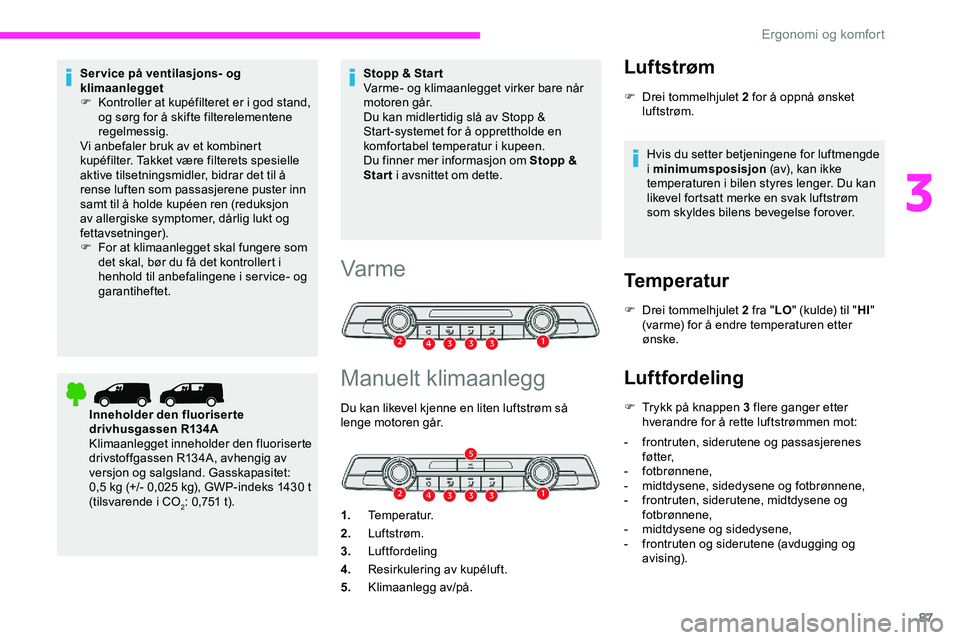 CITROEN JUMPER SPACETOURER 2020  InstruksjonsbØker (in Norwegian) 87
Ser vice på ventilasjons- og 
klimaanlegget
F 
K
 ontroller at kupéfilteret er i god stand, 
og sørg for å skifte filterelementene 
regelmessig.
Vi anbefaler bruk av et kombinert 
kupéfilter. 