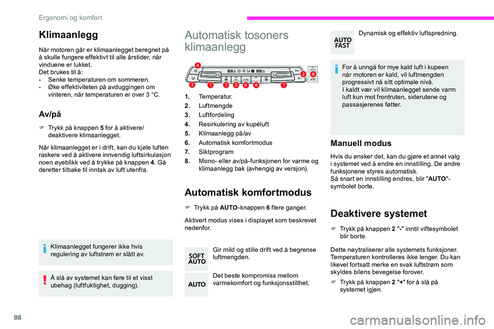 CITROEN JUMPER SPACETOURER 2020  InstruksjonsbØker (in Norwegian) 88
Klimaanlegg
Når motoren går er klimaanlegget beregnet på 
å skulle fungere effektivt til alle årstider, når 
vinduene er lukket.
Det brukes til å:
-
 S
enke temperaturen om sommeren.
-
 
Ø
