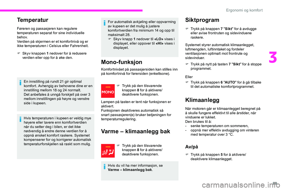 CITROEN JUMPER SPACETOURER 2020  InstruksjonsbØker (in Norwegian) 89
Temperatur
Føreren og passasjeren kan regulere 
temperaturen separat for sine individuelle 
b e h ov.
Verdien på skjermen er et komfortnivå og er 
ikke temperaturen i Celsius eller Fahrenheit.
F