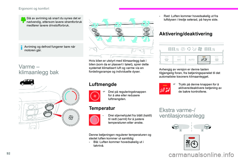 CITROEN JUMPER SPACETOURER 2020  InstruksjonsbØker (in Norwegian) 92
Slå av avriming så snart du synes det er 
nødvendig, ettersom lavere strømforbruk 
medfører lavere drivstofforbruk.
Avriming og defrost fungerer bare når 
motoren går.
Varme ‒ 
klimaanlegg