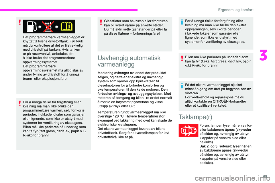 CITROEN JUMPER SPACETOURER 2020  InstruksjonsbØker (in Norwegian) 95
For å unngå risiko for forgiftning eller 
kvelning må man ikke bruke den 
programmerbare varmen, selv for korte 
perioder, i lukkede lokaler som garasjer 
eller lignende, som ikke er utstyrt med