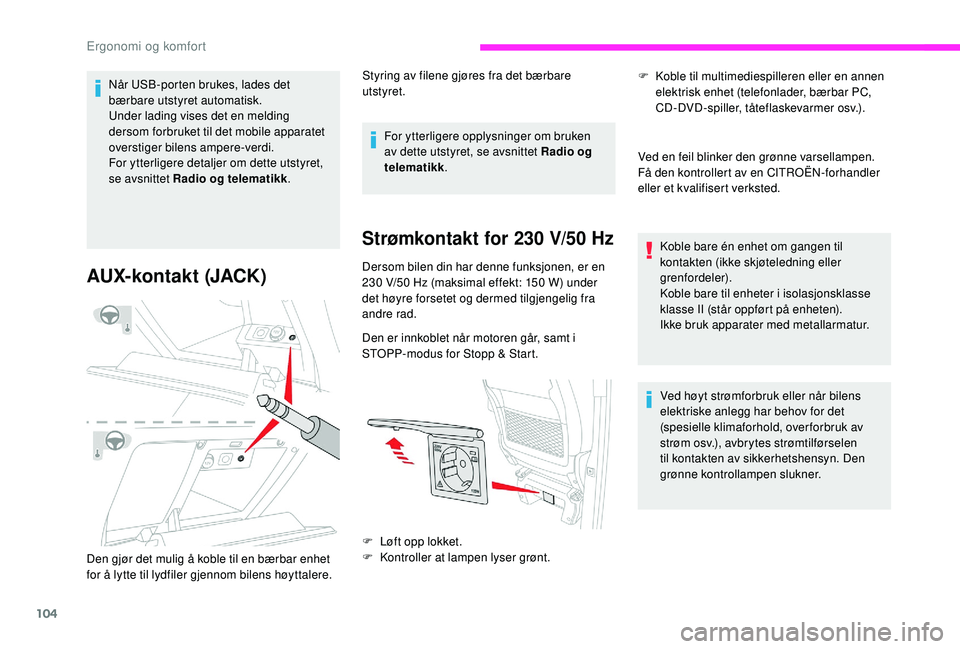 CITROEN JUMPER SPACETOURER 2018 InstruksjonsbØker (in Norwegian) 104
Når USB-porten brukes, lades det
bærbare utstyret automatisk.
Under lading vises det en melding
dersom forbruket til det mobile apparatet
overstiger bilens ampere-verdi.
For ytterligere detal CITROEN JUMPER SPACETOURER 2018 InstruksjonsbØker (in Norwegian) 104
Når USB-porten brukes, lades det
bærbare utstyret automatisk.
Under lading vises det en melding
dersom forbruket til det mobile apparatet
overstiger bilens ampere-verdi.
For ytterligere detal