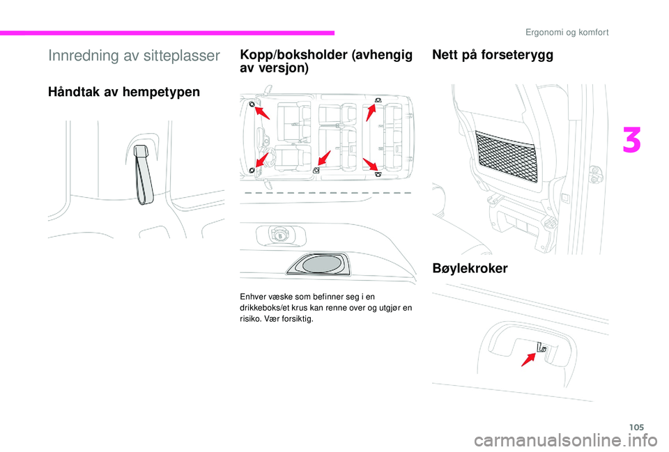 CITROEN JUMPER SPACETOURER 2018 InstruksjonsbØker (in Norwegian) 105
Innredning av sitteplasser
Håndtak av hempetypenKopp/boksholder (avhengig
av versjon)
Enhver væske som befinner seg i en
drikkeboks/et krus kan renne over og utgjør en
risiko. Vær forsiktig CITROEN JUMPER SPACETOURER 2018 InstruksjonsbØker (in Norwegian) 105
Innredning av sitteplasser
Håndtak av hempetypenKopp/boksholder (avhengig
av versjon)
Enhver væske som befinner seg i en
drikkeboks/et krus kan renne over og utgjør en
risiko. Vær forsiktig