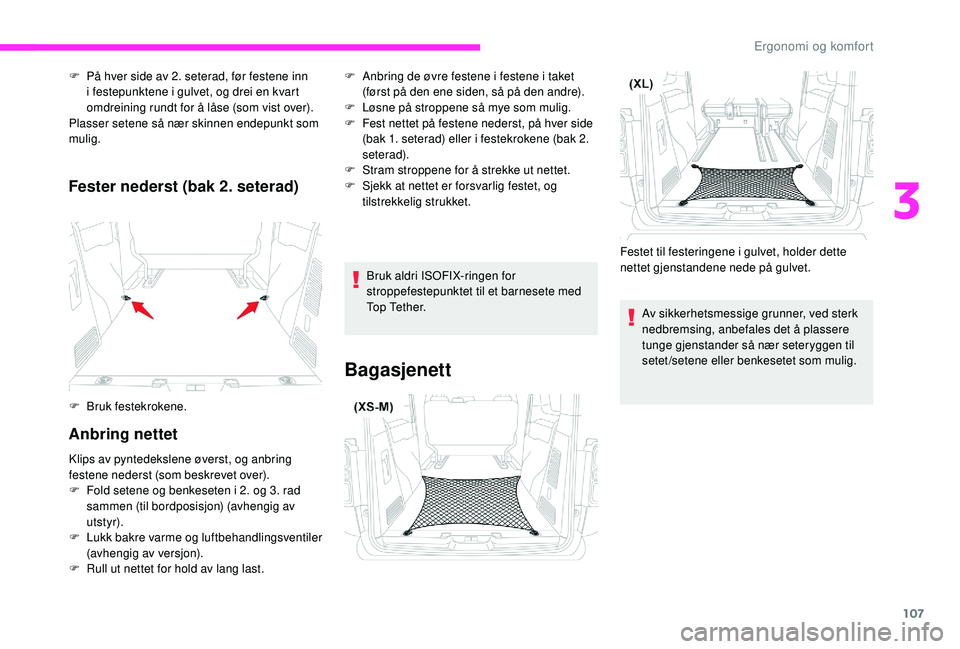 CITROEN JUMPER SPACETOURER 2018  InstruksjonsbØker (in Norwegian) 107
Fester nederst (bak 2. seterad)
Anbring nettet
F På hver side av 2. seterad, før festene inn i festepunktene i gulvet, og drei en kvart 
omdreining rundt for å låse (som vist over).
Plasser se