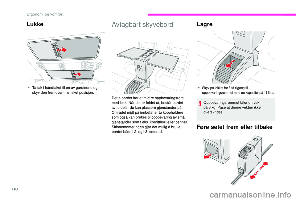 CITROEN JUMPER SPACETOURER 2018 InstruksjonsbØker (in Norwegian) 110
Avtagbart skyvebord
Dette bordet har et midtre oppbevaringsrom
med lokk. Når det er foldet ut, består bordet
av to deler du kan plassere gjenstander på.
Området midt på innbefatter to kopp CITROEN JUMPER SPACETOURER 2018 InstruksjonsbØker (in Norwegian) 110
Avtagbart skyvebord
Dette bordet har et midtre oppbevaringsrom
med lokk. Når det er foldet ut, består bordet
av to deler du kan plassere gjenstander på.
Området midt på innbefatter to kopp