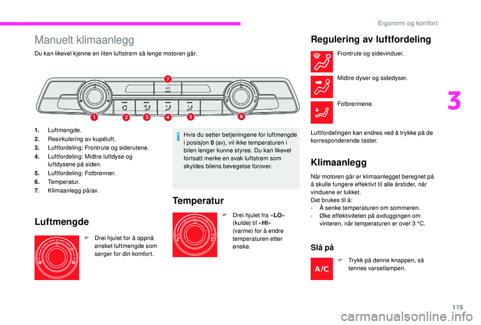 CITROEN JUMPER SPACETOURER 2018 InstruksjonsbØker (in Norwegian) 115
Manuelt klimaanlegg
Du kan likevel kjenne en liten luftstrøm så lenge motoren går.
1.Luftmengde.
2. Resirkulering av kupéluft.
3. Luftfordeling: Frontrute og siderutene.
4. Luftfordeling: Midt CITROEN JUMPER SPACETOURER 2018 InstruksjonsbØker (in Norwegian) 115
Manuelt klimaanlegg
Du kan likevel kjenne en liten luftstrøm så lenge motoren går.
1.Luftmengde.
2. Resirkulering av kupéluft.
3. Luftfordeling: Frontrute og siderutene.
4. Luftfordeling: Midt
