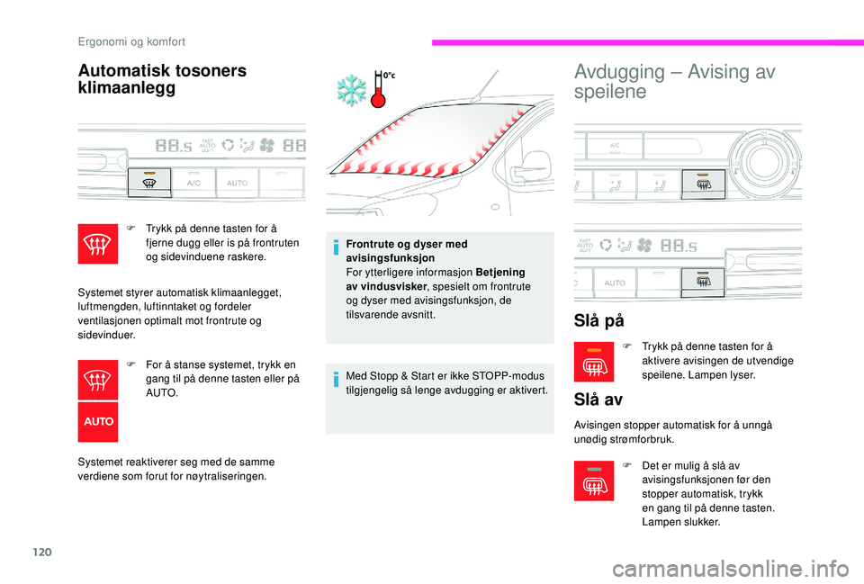 CITROEN JUMPER SPACETOURER 2018  InstruksjonsbØker (in Norwegian) 120
Automatisk tosoners 
klimaanlegg
Systemet reaktiverer seg med de samme 
verdiene som forut for nøytraliseringen.Frontrute og dyser med 
avisingsfunksjon
For ytterligere informasjon Betjening 
av 