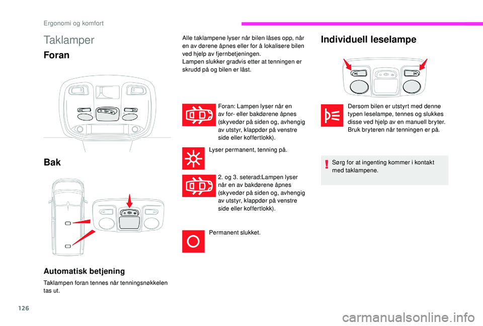 CITROEN JUMPER SPACETOURER 2018  InstruksjonsbØker (in Norwegian) 126
Taklamper
Foran
Bak
Automatisk betjening
Taklampen foran tennes når tenningsnøkkelen 
tas ut.Foran: Lampen lyser når en 
av for- eller bakdørene åpnes 
(skyvedør på siden og, avhengig 
av u