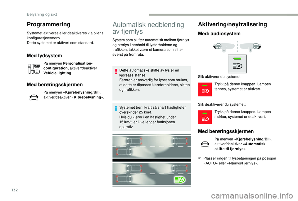 CITROEN JUMPER SPACETOURER 2018  InstruksjonsbØker (in Norwegian) 132
Programmering
Systemet aktiveres eller deaktiveres via bilens 
konfigurasjonsmeny.
Dette systemet er aktivert som standard.
Med lydsystem
På menyen Personalisation-
configuration, aktiver/deaktiv