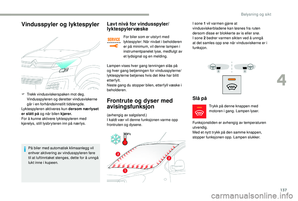 CITROEN JUMPER SPACETOURER 2018  InstruksjonsbØker (in Norwegian) 137
Lavt nivå for vindusspyler/
lyktespylervæske
For biler som er utstyrt med 
lyktespyler: Når nivået i beholderen 
er på minimum, vil denne lampen i 
instrumentpanelet lyse, medfulgt av 
et lyd