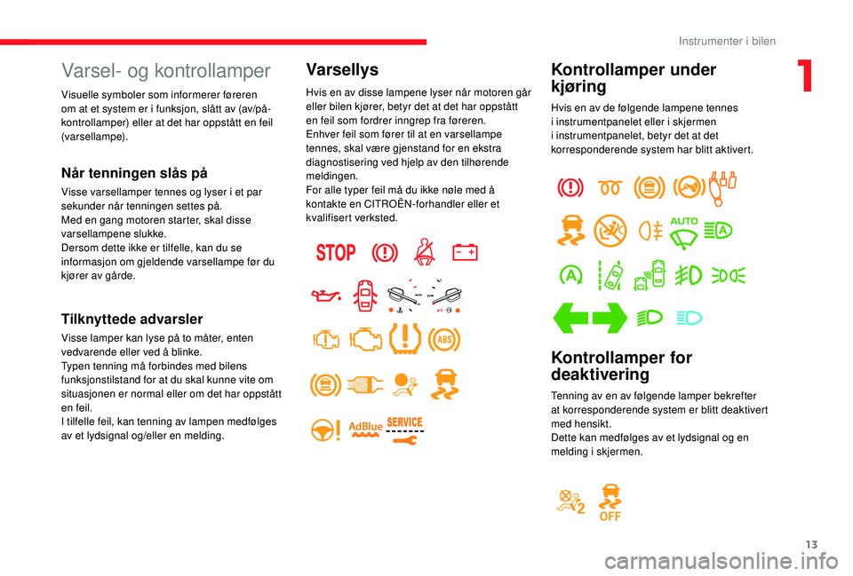 CITROEN JUMPER SPACETOURER 2018 InstruksjonsbØker (in Norwegian) 13
Kontrollamper under
kjøring
Hvis en av de følgende lampene tennes
i instrumentpanelet eller i skjermen
i instrumentpanelet, betyr det at det
korresponderende system har blitt aktivert.
Kontro CITROEN JUMPER SPACETOURER 2018 InstruksjonsbØker (in Norwegian) 13
Kontrollamper under
kjøring
Hvis en av de følgende lampene tennes
i instrumentpanelet eller i skjermen
i instrumentpanelet, betyr det at det
korresponderende system har blitt aktivert.
Kontro