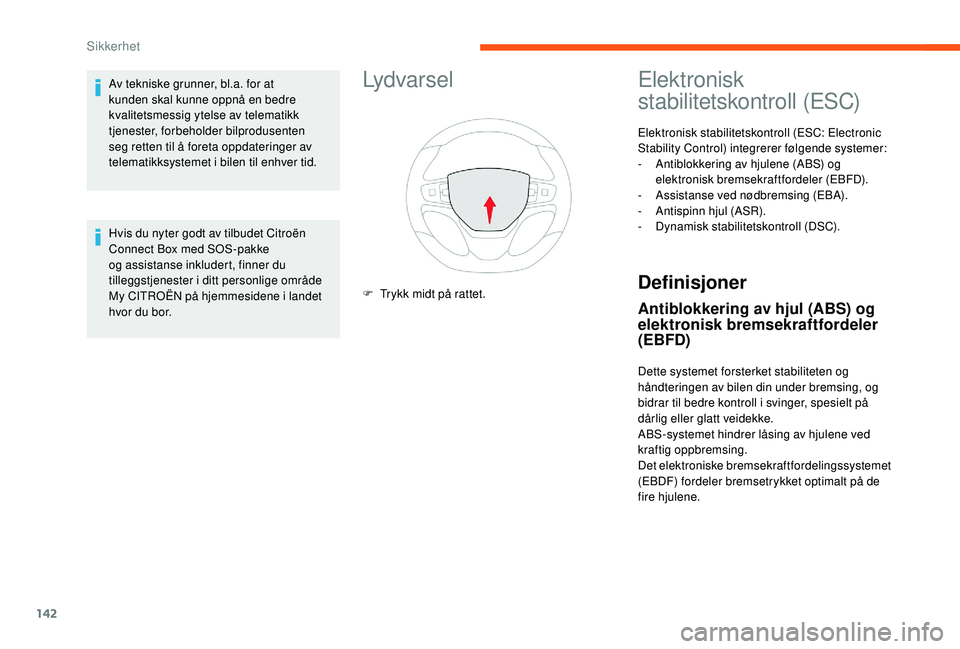 CITROEN JUMPER SPACETOURER 2018  InstruksjonsbØker (in Norwegian) 142
Lydvarsel
F Trykk midt på rattet.
Elektronisk 
stabilitetskontroll (ESC)
Elektronisk stabilitetskontroll (ESC: Electronic 
Stability Control) integrerer følgende systemer:
- 
A
 ntiblokkering av