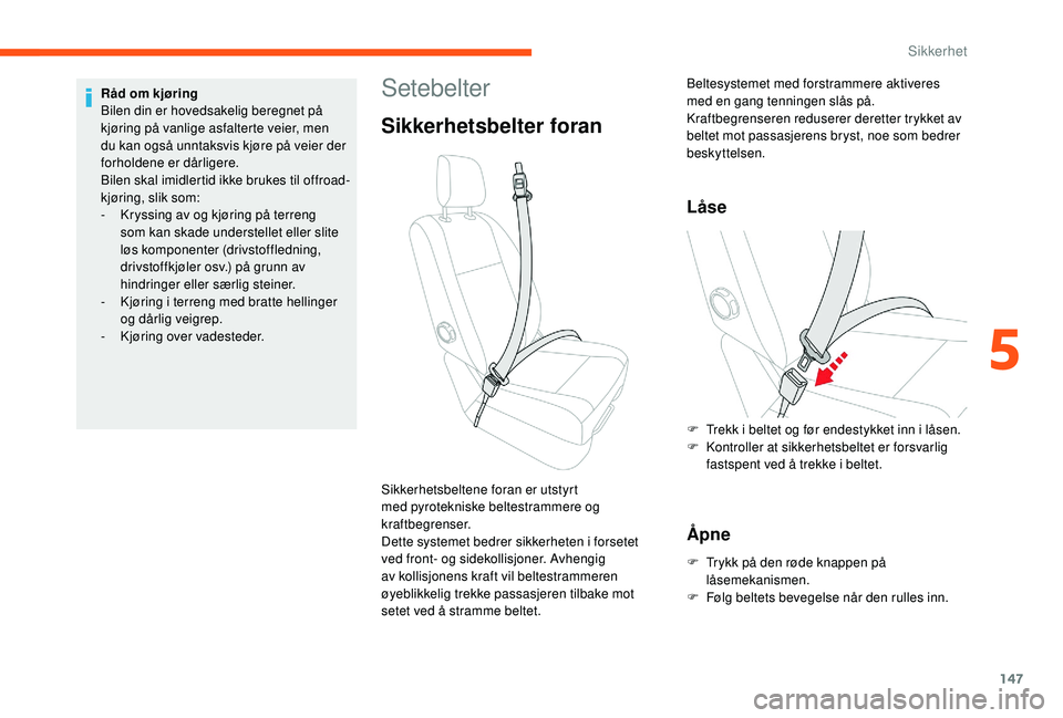 CITROEN JUMPER SPACETOURER 2018  InstruksjonsbØker (in Norwegian) 147
Setebelter
Sikkerhetsbelter foran
Låse
Åpne
F Trykk på den røde knappen på låsemekanismen.
F
 
F
 ølg beltets bevegelse når den rulles inn.
Sikkerhetsbeltene foran er utstyrt 
med pyrotekn